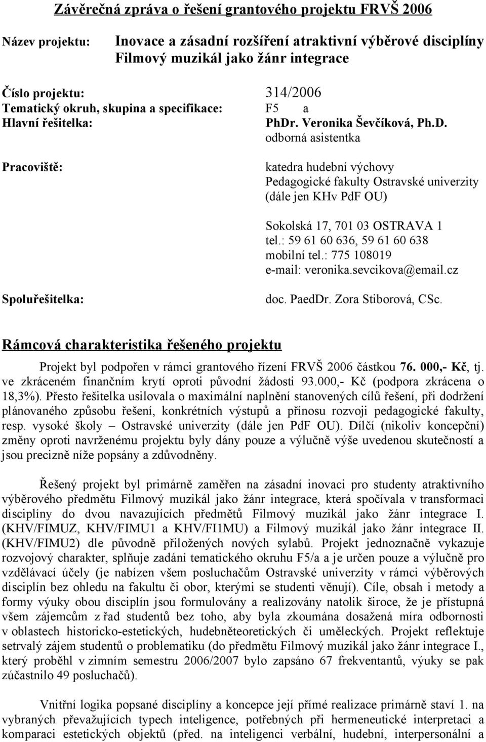 . Veronika Ševčíková, Ph.D. odborná asistentka Pracoviště: katedra hudební výchovy Pedagogické fakulty Ostravské univerzity (dále jen KHv PdF OU) Sokolská 17, 701 03 OSTRAVA 1 tel.