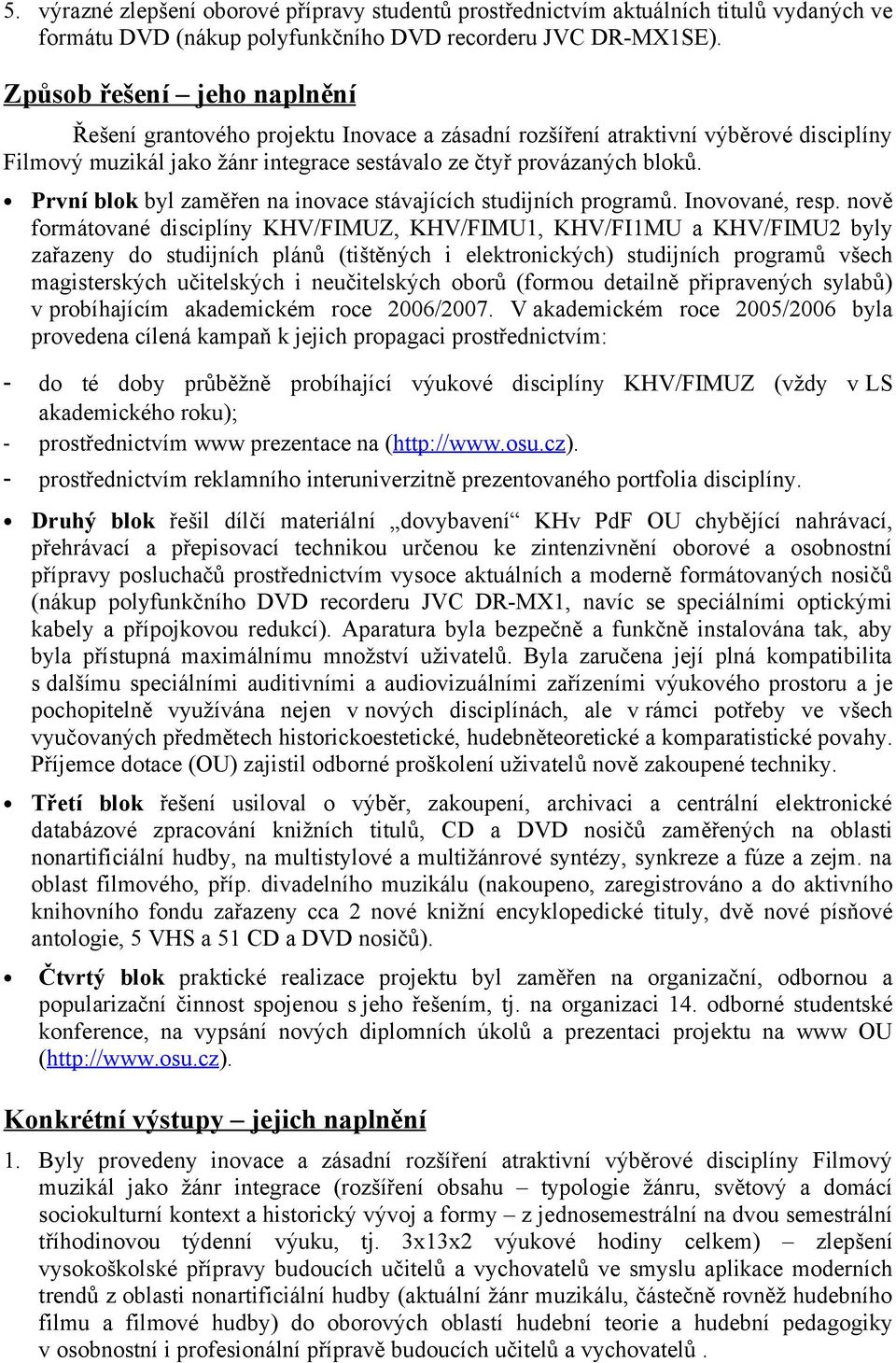 První blok byl zaměřen na inovace stávajících studijních programů. Inovované, resp.