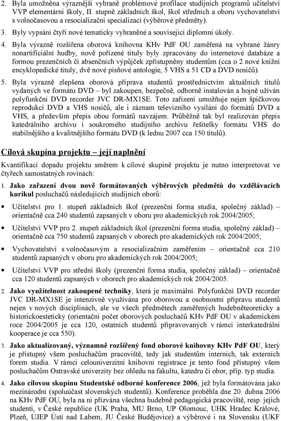 Byly vypsání čtyři nové tematicky vyhraněné a související diplomní úkoly. 4.