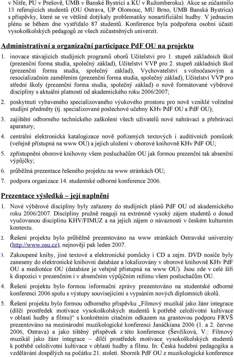 V jednacím plénu se během dne vystřídalo 87 studentů. Konference byla podpořena osobní účastí vysokoškolských pedagogů ze všech zúčastněných univerzit.