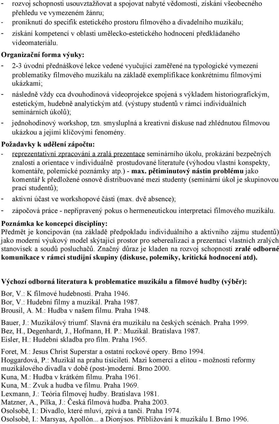 Organizační forma výuky: - 2-3 úvodní přednáškové lekce vedené vyučující zaměřené na typologické vymezení problematiky filmového muzikálu na základě exemplifikace konkrétnímu filmovými ukázkami; -