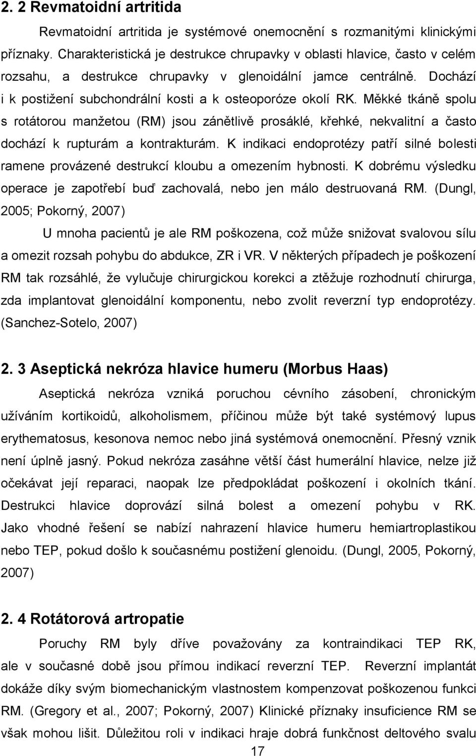 Dochází i k postižení subchondrální kosti a k osteoporóze okolí RK. Měkké tkáně spolu s rotátorou manžetou (RM) jsou zánětlivě prosáklé, křehké, nekvalitní a často dochází k rupturám a kontrakturám.