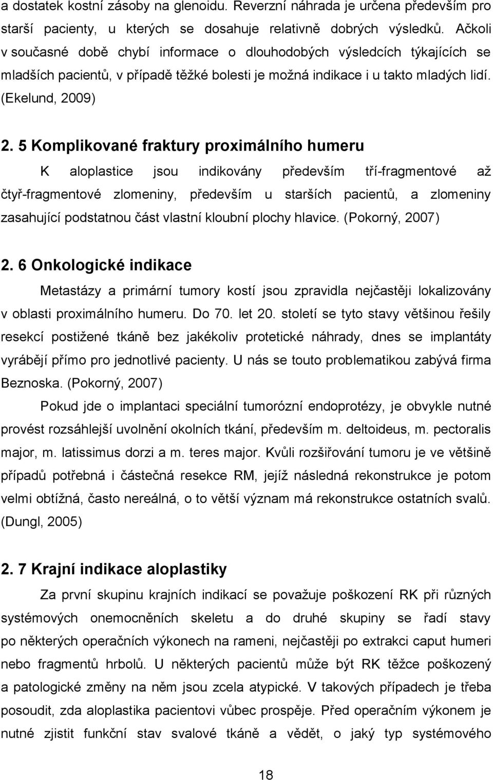 5 Komplikované fraktury proximálního humeru K aloplastice jsou indikovány především tří-fragmentové až čtyř-fragmentové zlomeniny, především u starších pacientů, a zlomeniny zasahující podstatnou