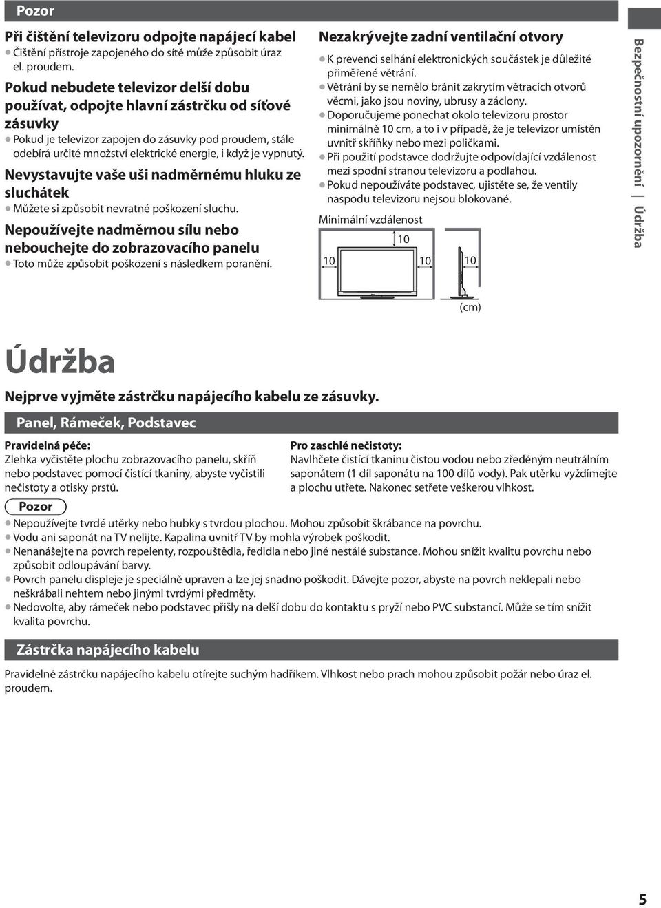 vypnutý. Nevystavujte vaše uši nadměrnému hluku ze sluchátek Můžete si způsobit nevratné poškození sluchu.