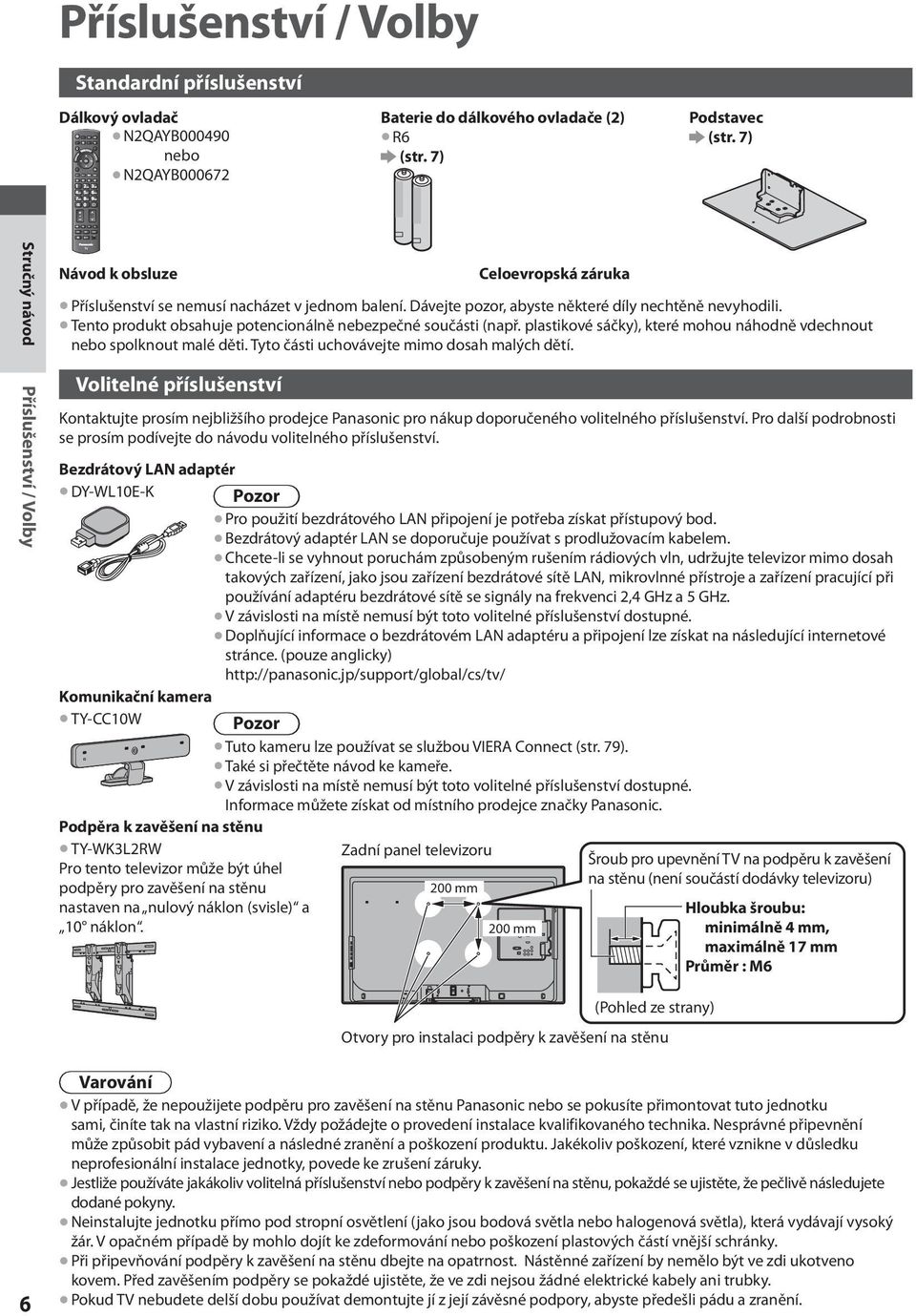 Tento produkt obsahuje potencionálně nebezpečné součásti (např. plastikové sáčky), které mohou náhodně vdechnout nebo spolknout malé děti. Tyto části uchovávejte mimo dosah malých dětí.