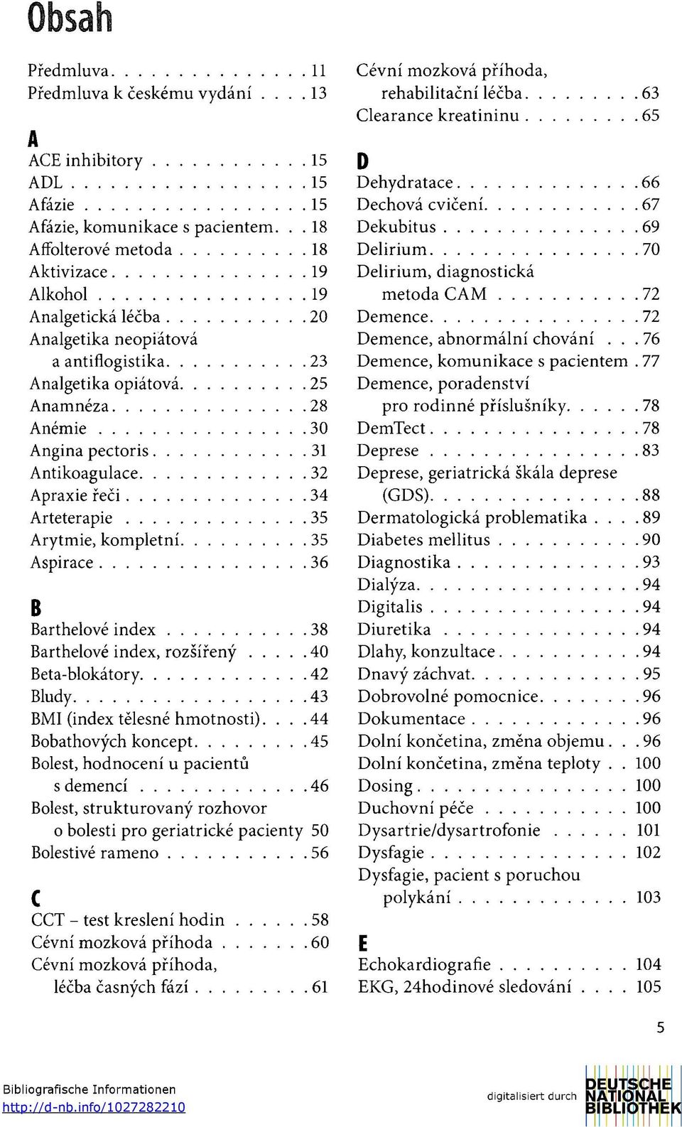 Apraxie řeči 34 Arteterapie 35 Arytmie, kompletní 35 Aspirace 36 B Barthelové index 38 Barthelové index, rozšířený 40 Beta-blokátory 42 Bludy 43 BMI (index tělesné hmotnosti).