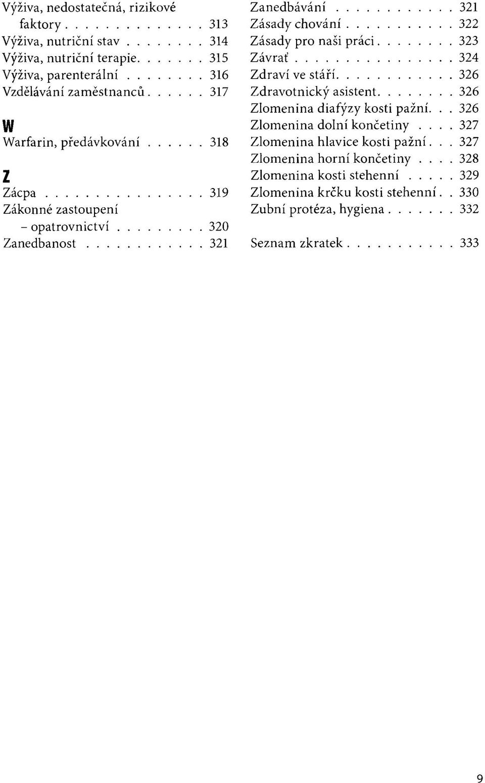 Závrať 324 Zdraví ve stáří 326 Zdravotnický asistent 326 Zlomenina diafýzy kosti pažní... 326 Zlomenina dolní končetiny.... 327 Zlomenina hlavice kosti pažní.