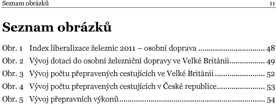 2 Vývoj dotací do osobní železniční dopravy ve Velké Británii... 49 Obr.