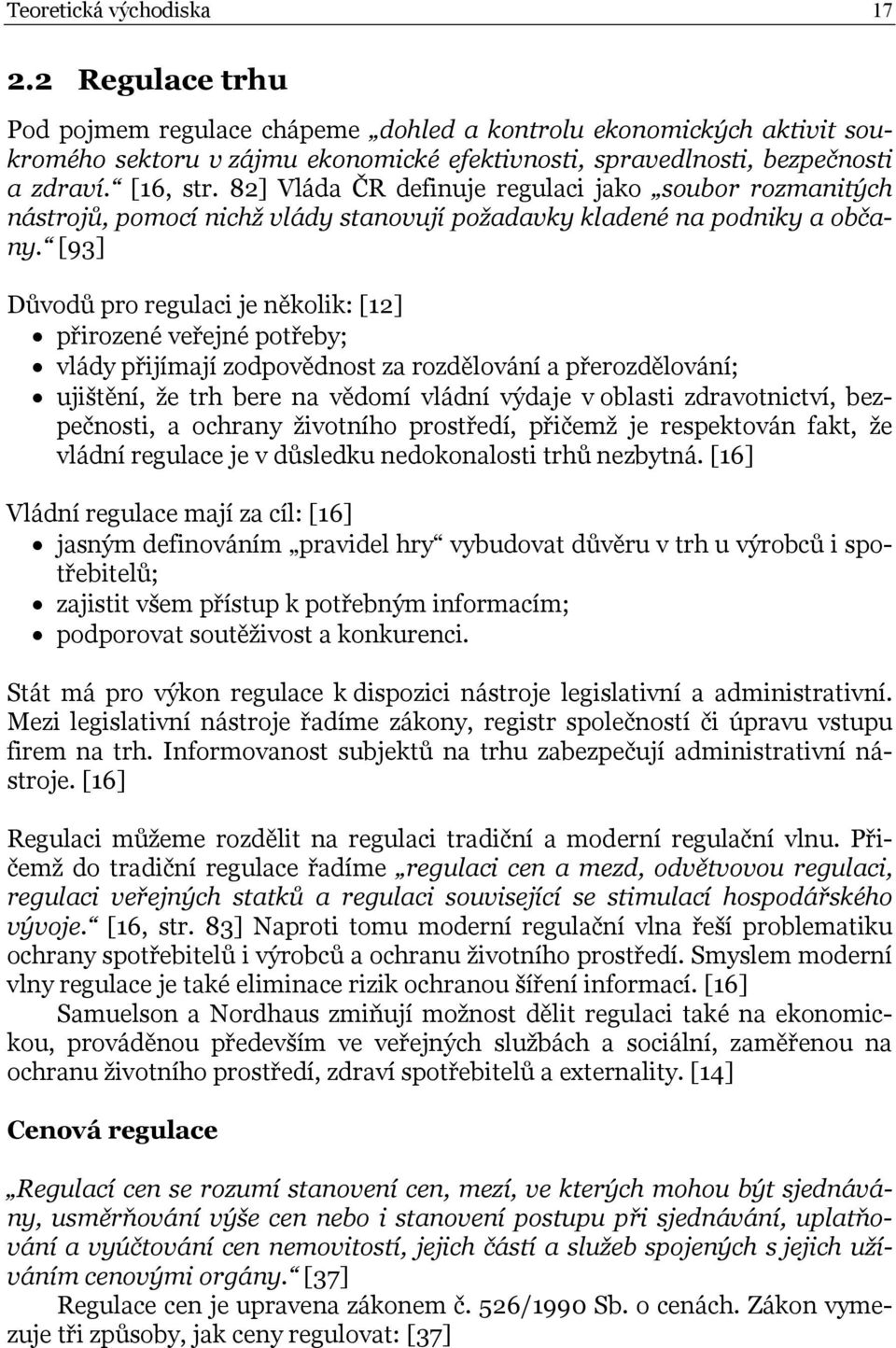 [93] Důvodů pro regulaci je několik: [12] přirozené veřejné potřeby; vlády přijímají zodpovědnost za rozdělování a přerozdělování; ujištění, že trh bere na vědomí vládní výdaje v oblasti