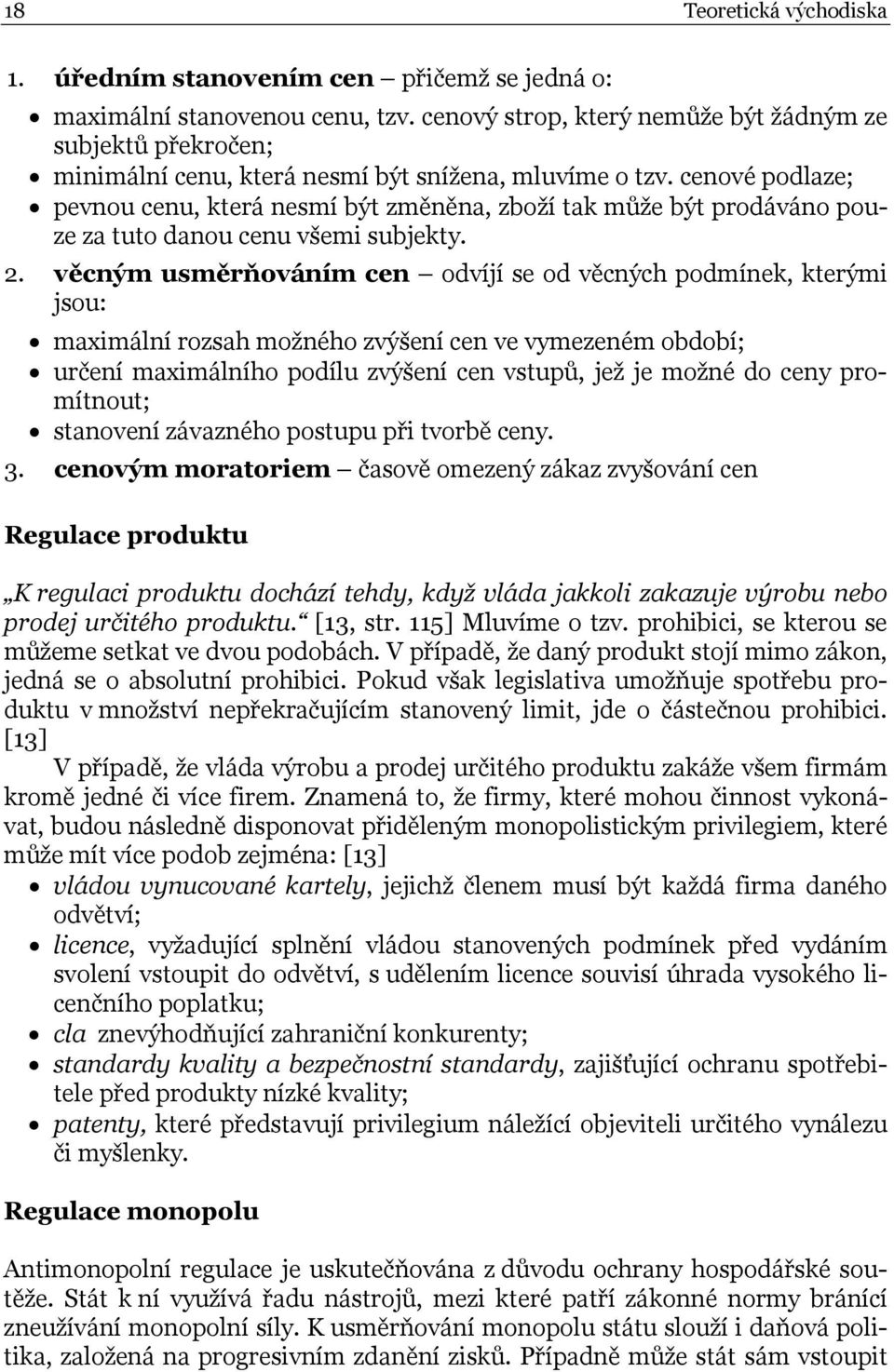 cenové podlaze; pevnou cenu, která nesmí být změněna, zboží tak může být prodáváno pouze za tuto danou cenu všemi subjekty. 2.