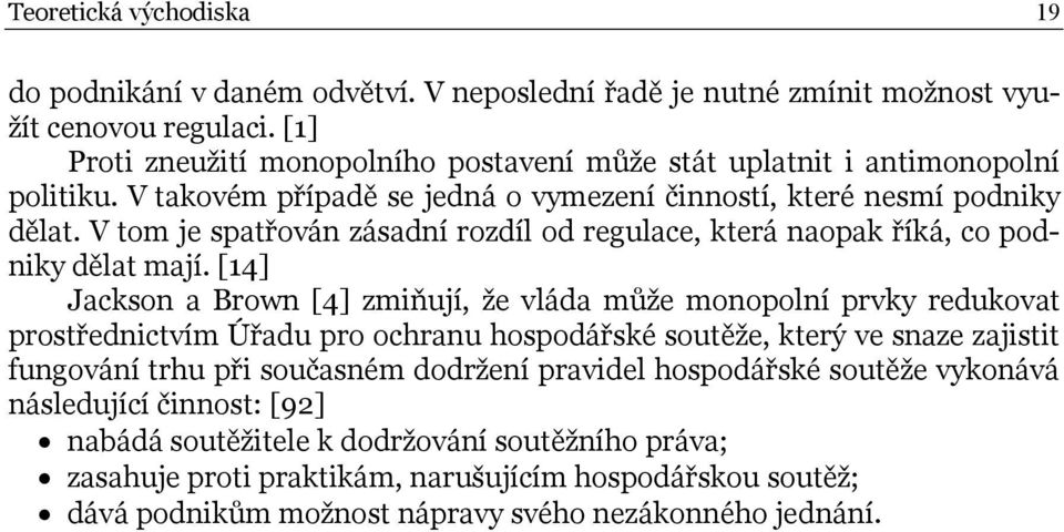 V tom je spatřován zásadní rozdíl od regulace, která naopak říká, co podniky dělat mají.