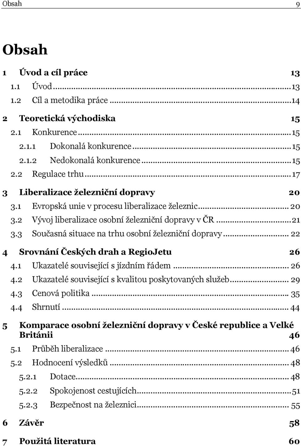 3 Současná situace na trhu osobní železniční dopravy... 22 4 Srovnání Českých drah a RegioJetu 26 4.1 Ukazatelé související s jízdním řádem... 26 4.2 Ukazatelé související s kvalitou poskytovaných služeb.