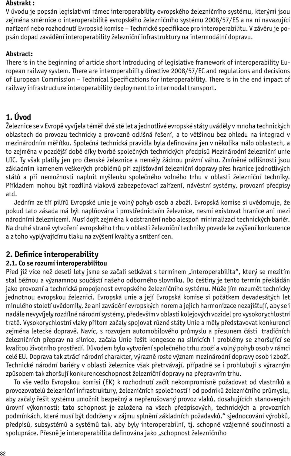 Abstract: There is in the beginning of article short introducing of legislative framework of interoperability European railway system.