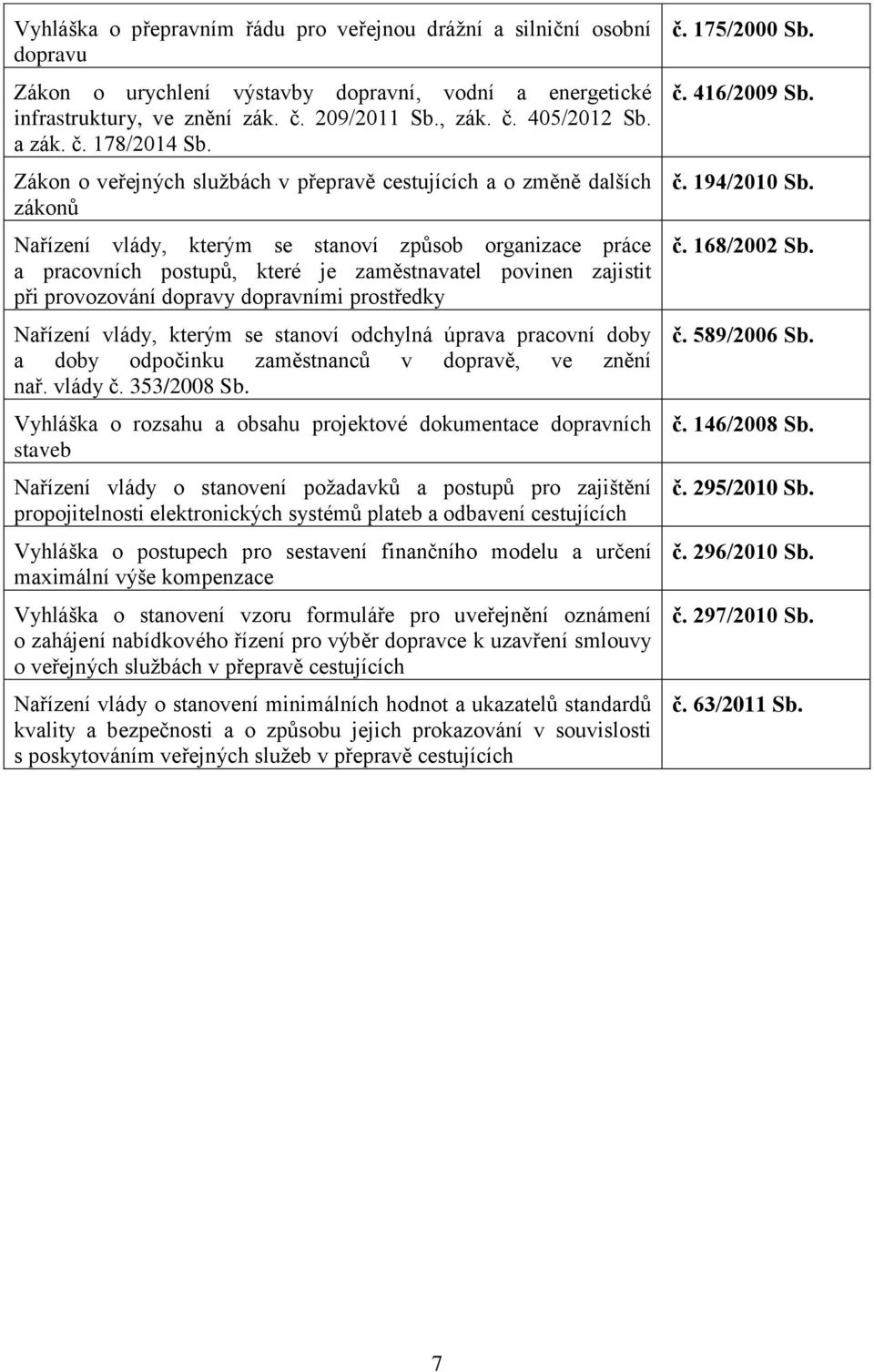 Zákon o veřejných službách v přepravě cestujících a o změně dalších zákonů Nařízení vlády, kterým se stanoví způsob organizace práce a pracovních postupů, které je zaměstnavatel povinen zajistit při