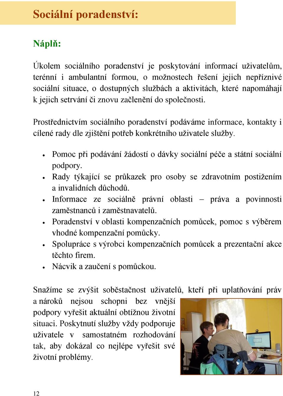 Prostřednictvím sociálního poradenství podáváme informace, kontakty i cílené rady dle zjištění potřeb konkrétního uživatele služby.