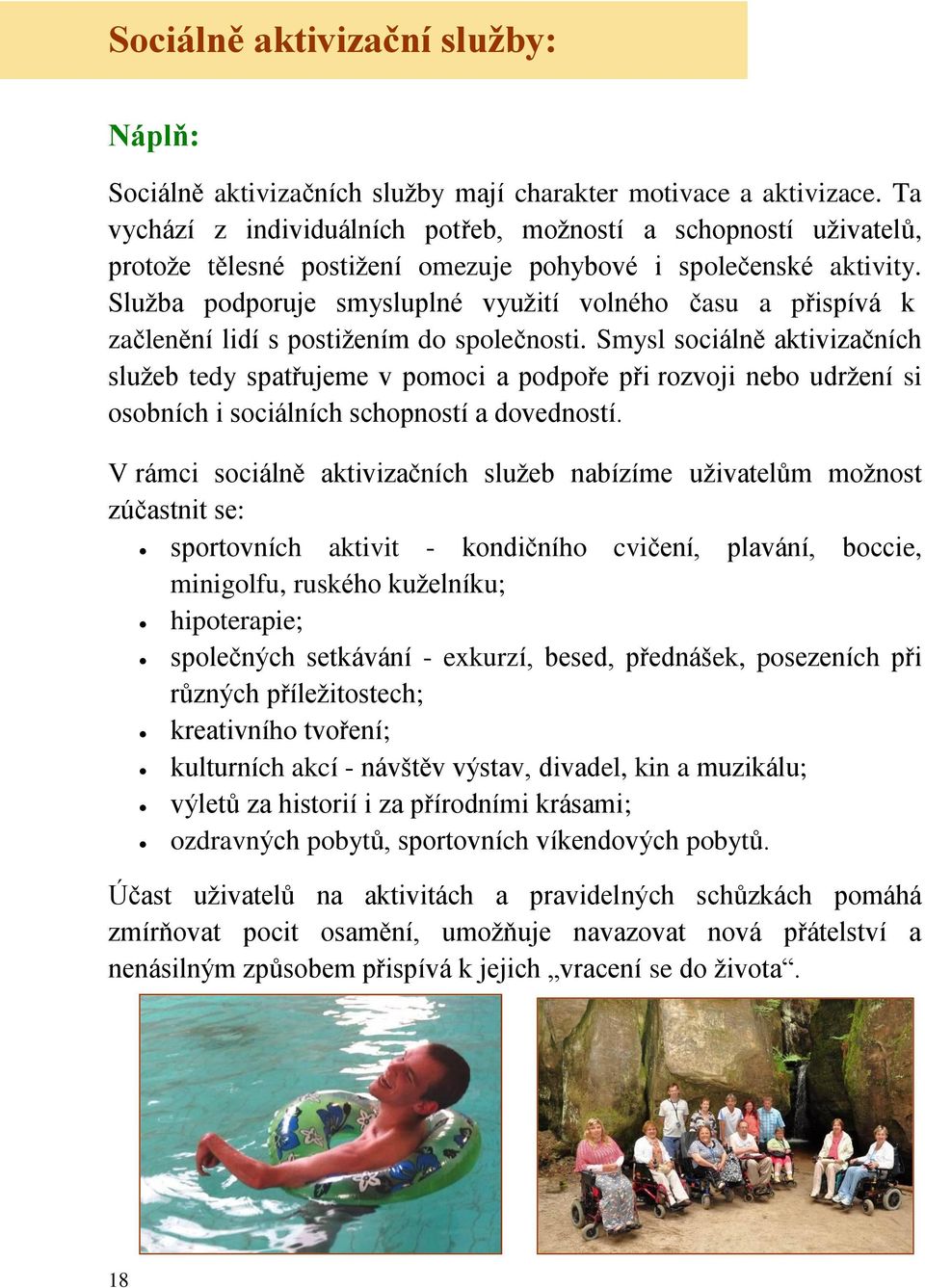 Služba podporuje smysluplné využití volného času a přispívá k začlenění lidí s postižením do společnosti.