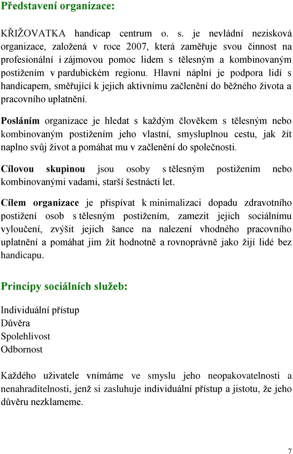 Hlavní náplní je podpora lidí s handicapem, směřující k jejich aktivnímu začlenění do běžného života a pracovního uplatnění.