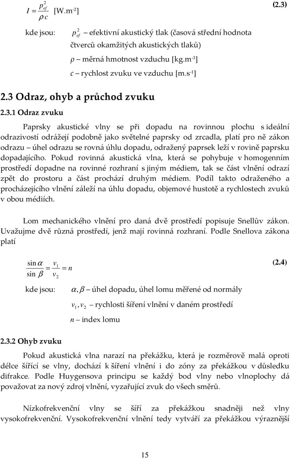 světelné paprsky od zrcadla, platí pro ně zákon odrazu úhel odrazu se rovná úhlu dopadu, odražený paprsek leží v rovině paprsku dopadajícího.