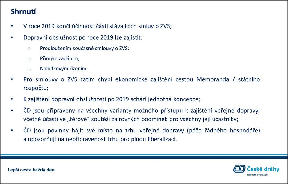 Pro smlouvy o ZVS zatím chybí ekonomické zajištění cestou Memoranda / státního rozpočtu; K zajištění dopravní obslužnosti po 2019 schází jednotná koncepce; ČD jsou