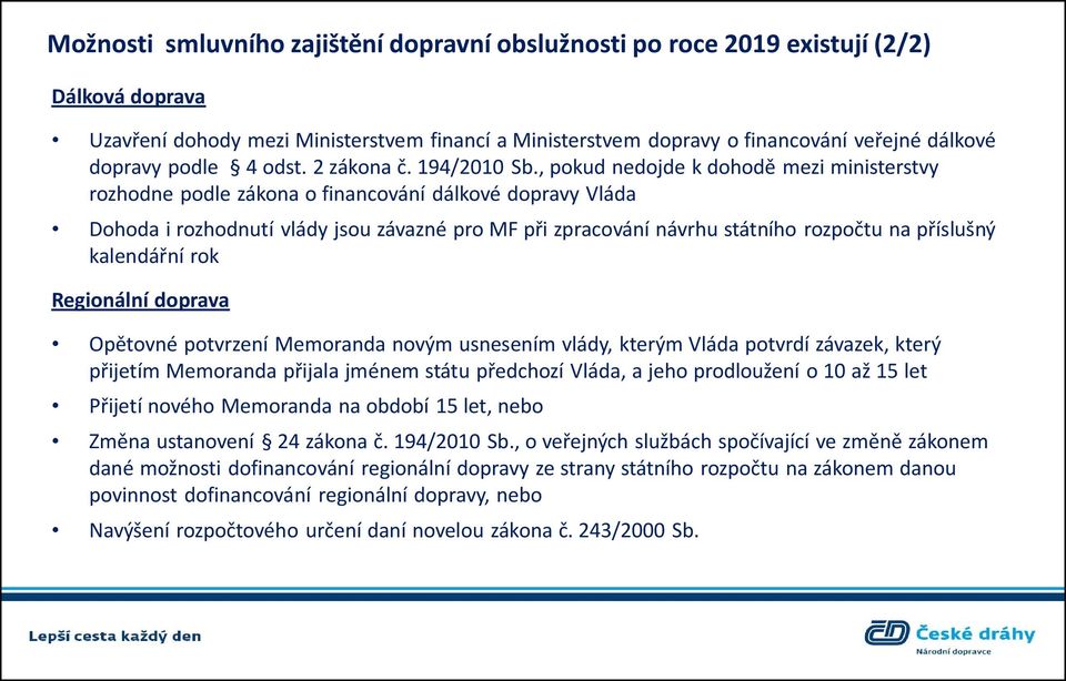 , pokud nedojde k dohodě mezi ministerstvy rozhodne podle zákona o financování dálkové dopravy Vláda Dohoda i rozhodnutí vlády jsou závazné pro MF při zpracování návrhu státního rozpočtu na příslušný