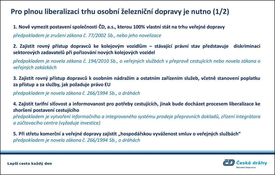 Zajistit rovný přístup dopravců ke kolejovým vozidlům stávající právní stav představuje diskriminaci sektorových zadavatelů při pořizování nových kolejových vozidel předpokladem je novela zákona č.