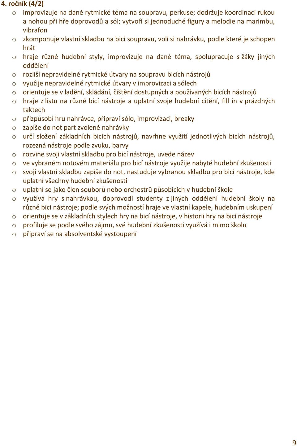 nepravidelné rytmické útvary na soupravu bicích nástrojů o využije nepravidelné rytmické útvary v improvizaci a sólech o orientuje se v ladění, skládání, čištění dostupných a používaných bicích