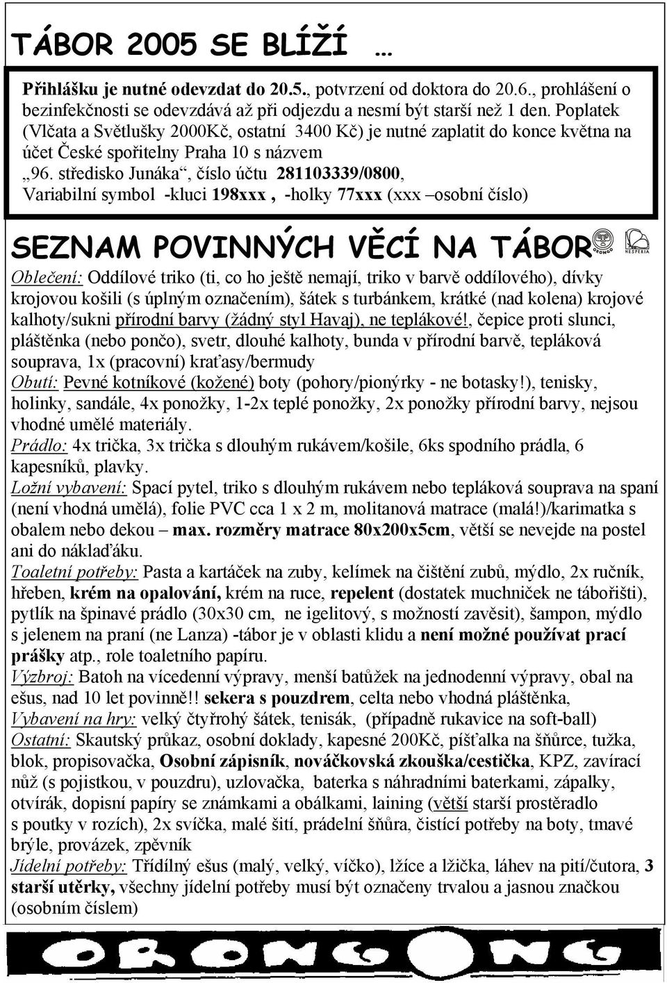 středisko Junáka, číslo účtu 281103339/0800, Variabilní symbol -kluci 198xxx, -holky 77xxx (xxx osobní číslo) SEZNAM POVINNÝCH VĚCÍ NA TÁBOR Oblečení: Oddílové triko (ti, co ho ještě nemají, triko v