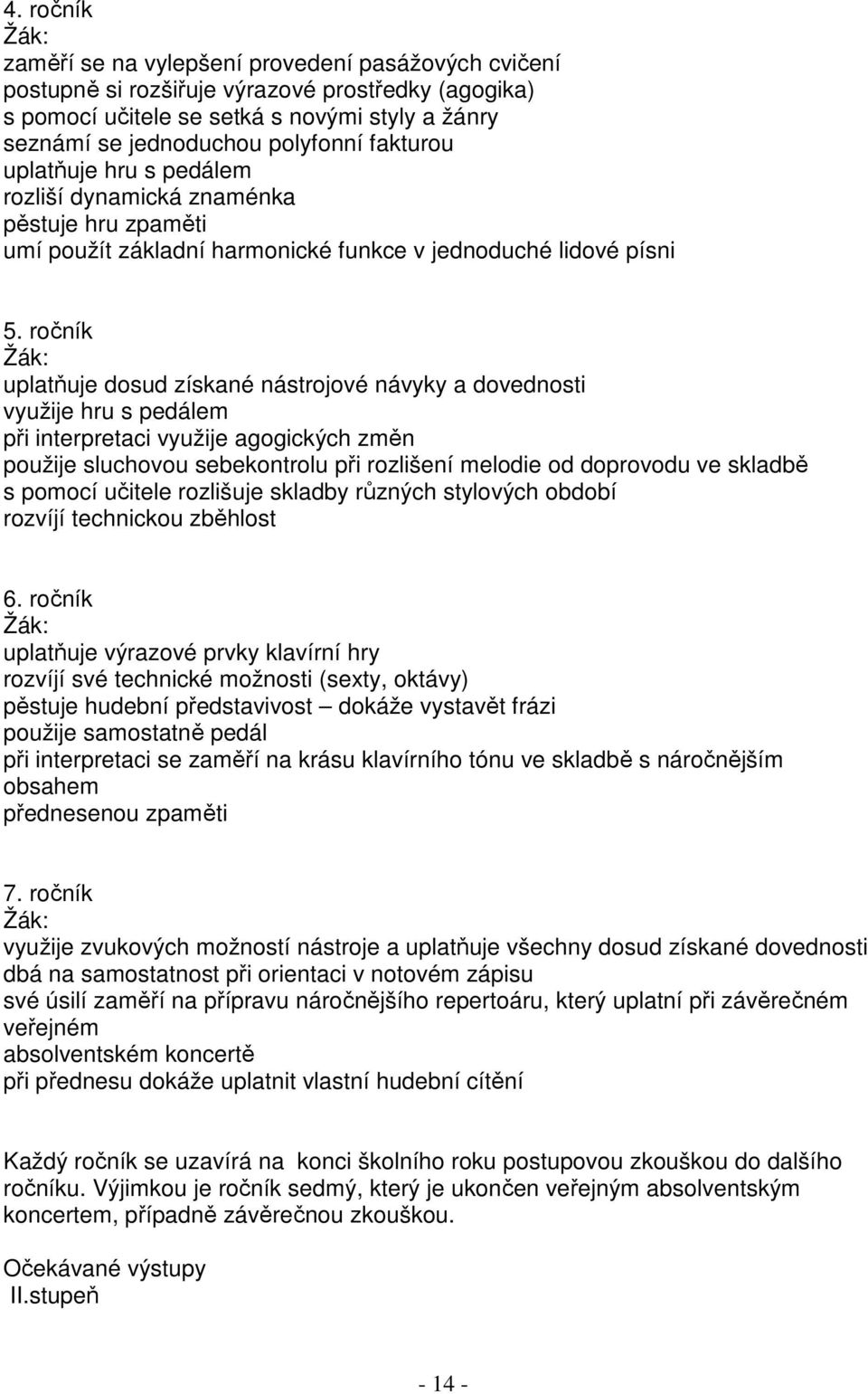 ročník uplatňuje dosud získané nástrojové návyky a dovednosti využije hru s pedálem při interpretaci využije agogických změn použije sluchovou sebekontrolu při rozlišení melodie od doprovodu ve