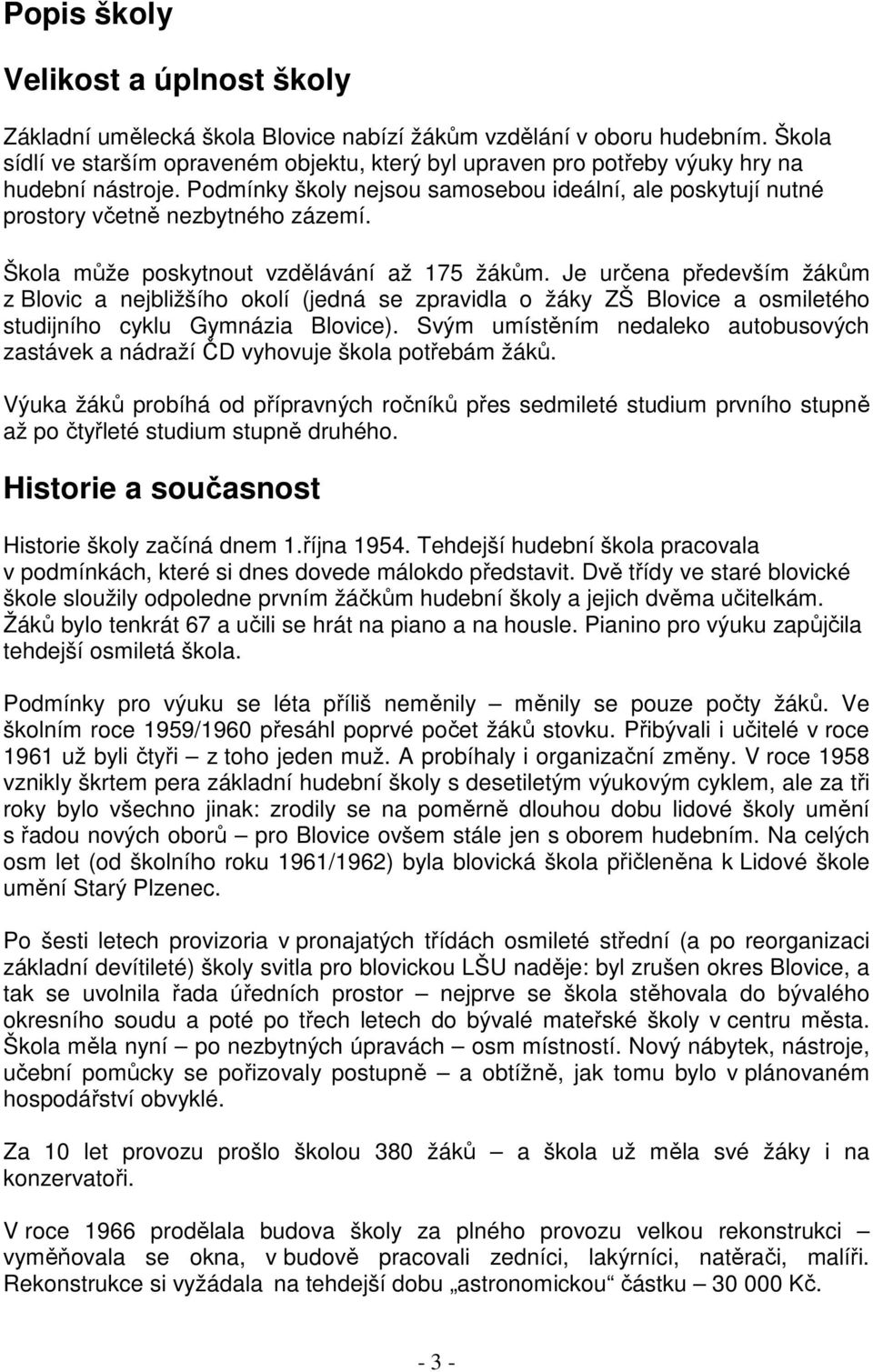 Škola může poskytnout vzdělávání až 175 žákům. Je určena především žákům z Blovic a nejbližšího okolí (jedná se zpravidla o žáky ZŠ Blovice a osmiletého studijního cyklu Gymnázia Blovice).