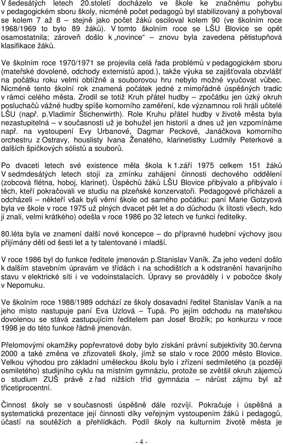 roce 1968/1969 to bylo 89 žáků). V tomto školním roce se LŠU Blovice se opět osamostatnila; zároveň došlo k novince znovu byla zavedena pětistupňová klasifikace žáků.