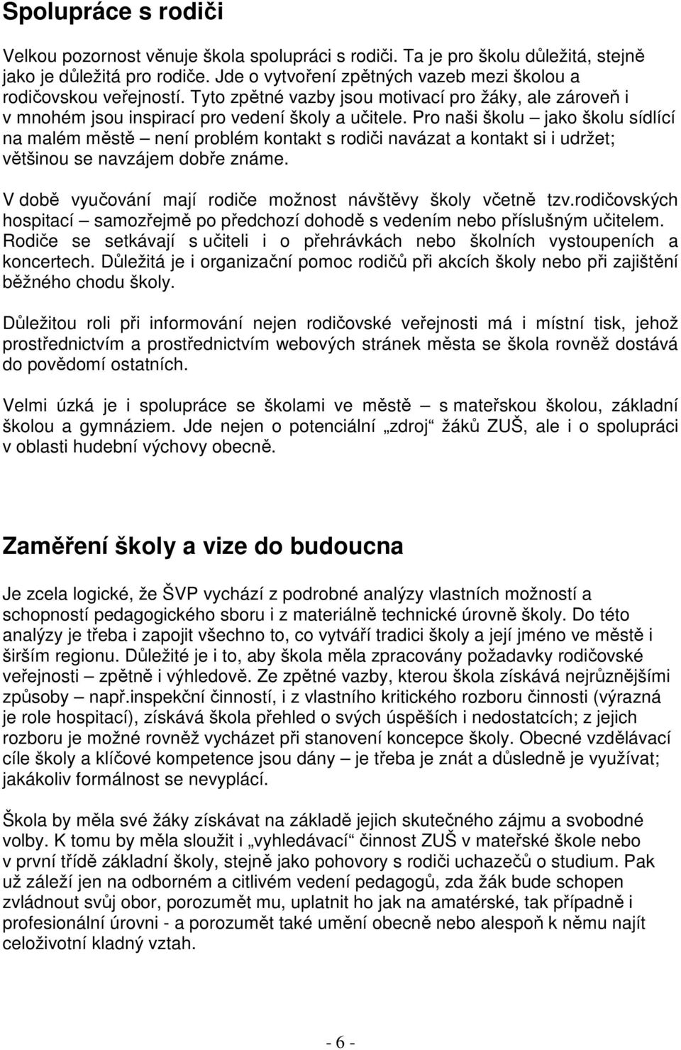 Pro naši školu jako školu sídlící na malém městě není problém kontakt s rodiči navázat a kontakt si i udržet; většinou se navzájem dobře známe.