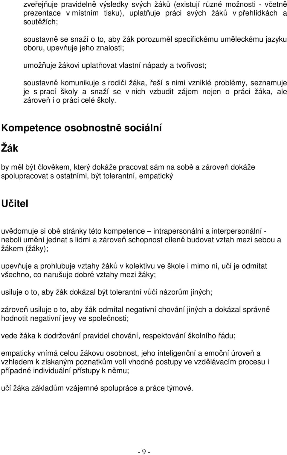 seznamuje je s prací školy a snaží se v nich vzbudit zájem nejen o práci žáka, ale zároveň i o práci celé školy.