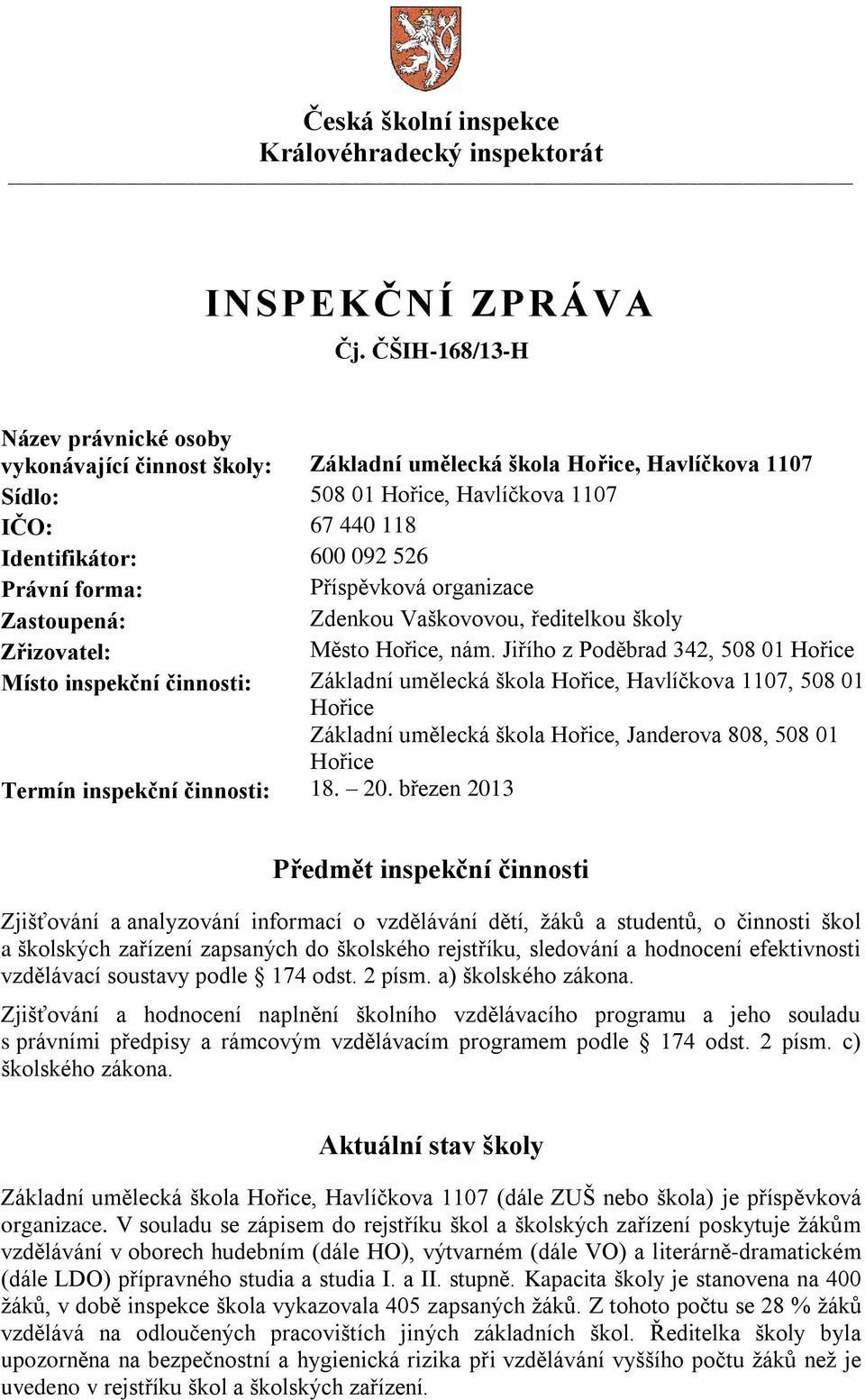 forma: Příspěvková organizace Zastoupená: Zdenkou Vaškovovou, ředitelkou školy Zřizovatel: Město Hořice, nám.