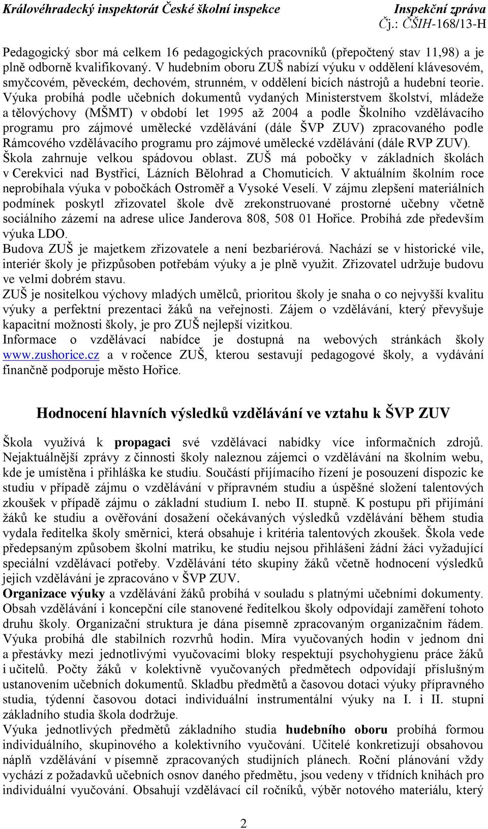 Výuka probíhá podle učebních dokumentů vydaných Ministerstvem školství, mládeže a tělovýchovy (MŠMT) v období let 1995 až 2004 a podle Školního vzdělávacího programu pro zájmové umělecké vzdělávání