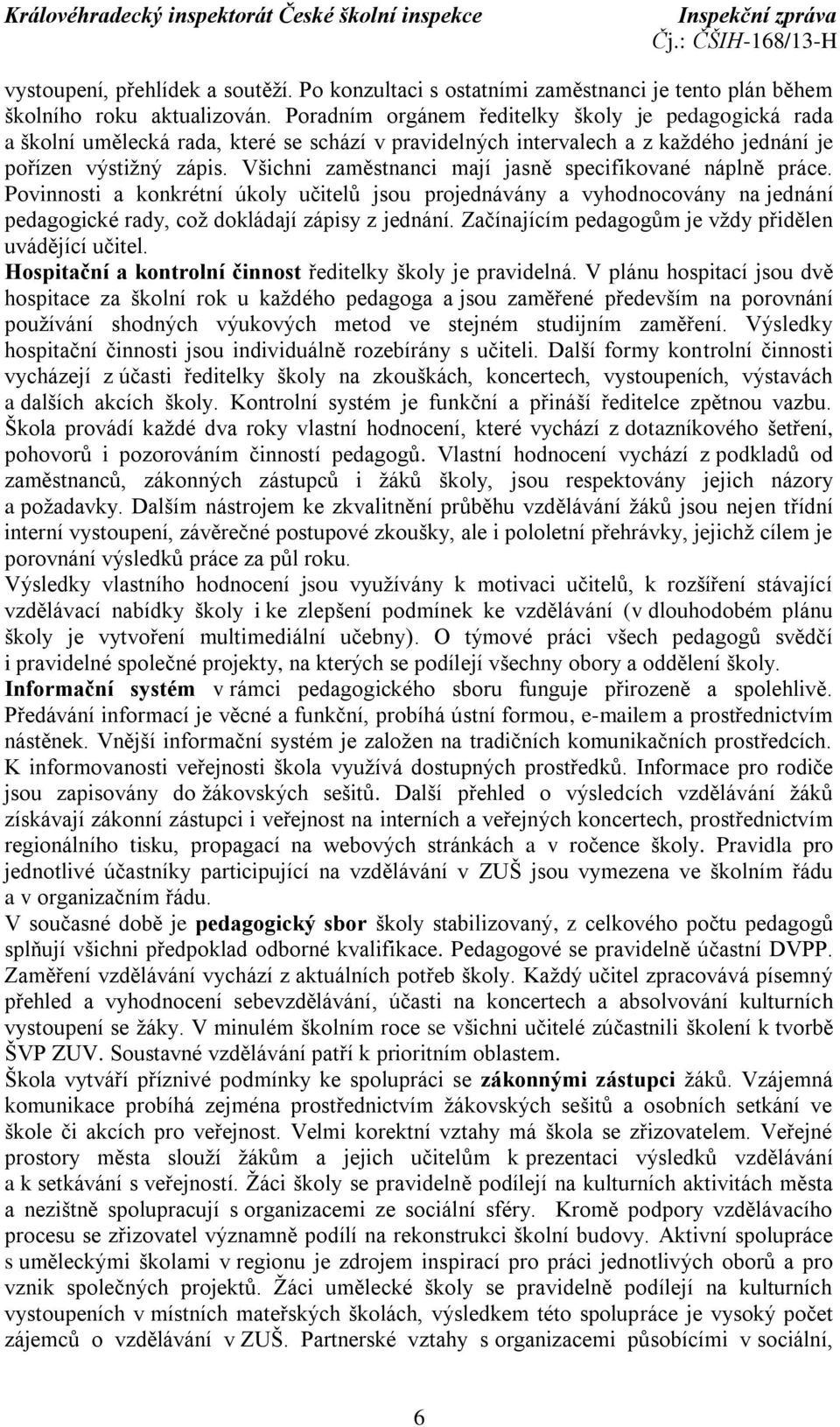 Všichni zaměstnanci mají jasně specifikované náplně práce. Povinnosti a konkrétní úkoly učitelů jsou projednávány a vyhodnocovány na jednání pedagogické rady, což dokládají zápisy z jednání.