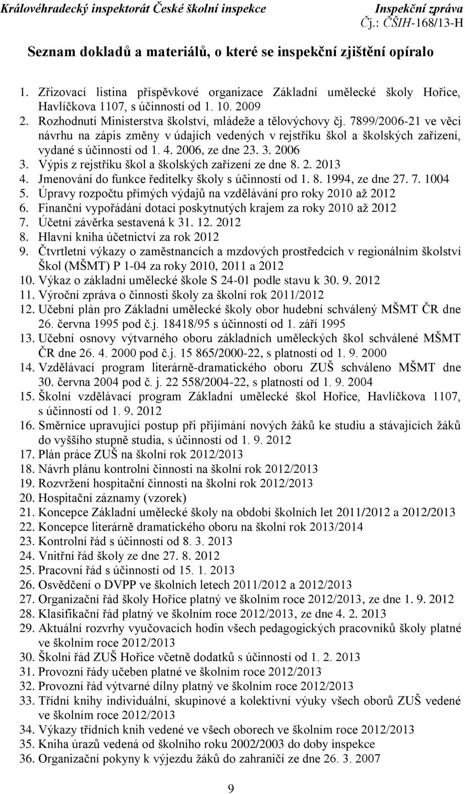 2006, ze dne 23. 3. 2006 3. Výpis z rejstříku škol a školských zařízení ze dne 8. 2. 2013 4. Jmenování do funkce ředitelky školy s účinností od 1. 8. 1994, ze dne 27. 7. 1004 5.