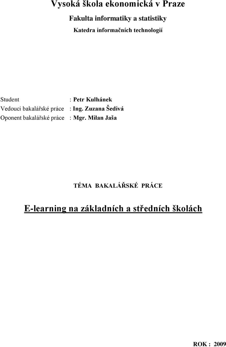 bakalářské práce : Ing. Zuzana Šedivá Oponent bakalářské práce : Mgr.