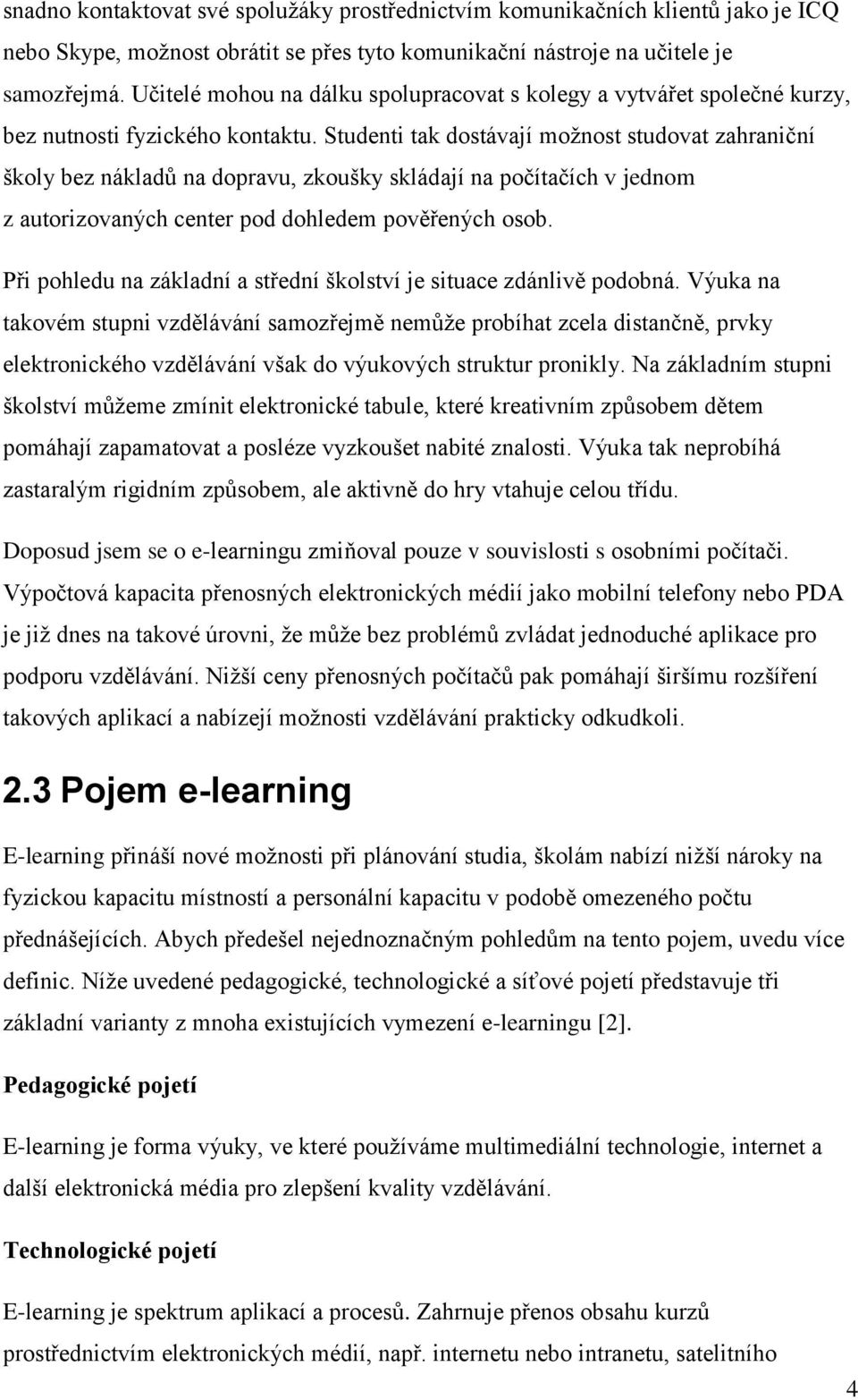 Studenti tak dostávají moţnost studovat zahraniční školy bez nákladů na dopravu, zkoušky skládají na počítačích v jednom z autorizovaných center pod dohledem pověřených osob.