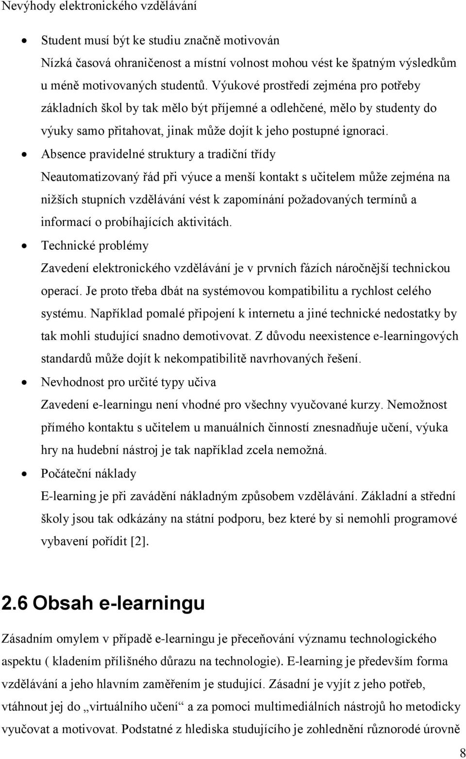 Absence pravidelné struktury a tradiční třídy Neautomatizovaný řád při výuce a menší kontakt s učitelem můţe zejména na niţších stupních vzdělávání vést k zapomínání poţadovaných termínů a informací