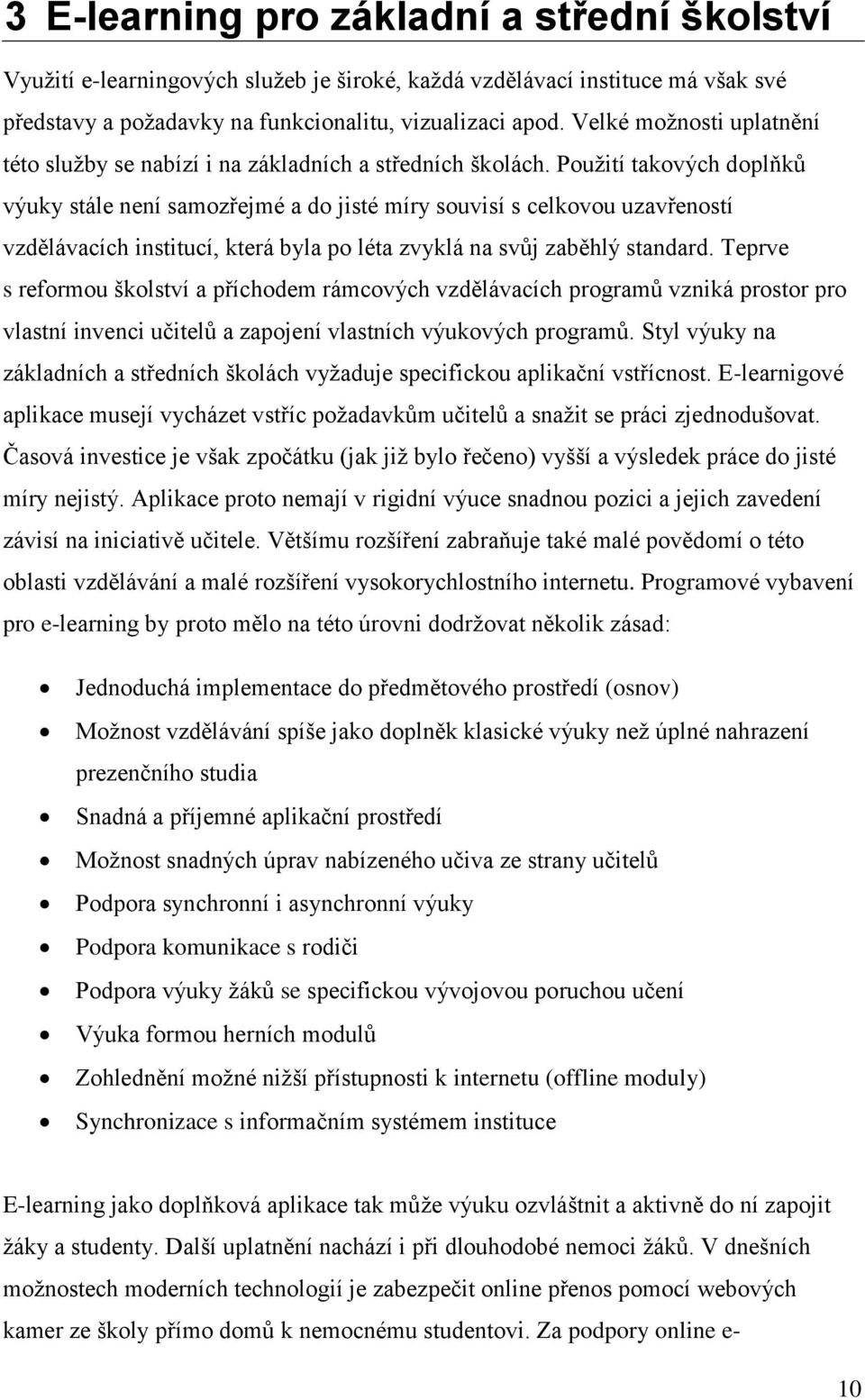 Pouţití takových doplňků výuky stále není samozřejmé a do jisté míry souvisí s celkovou uzavřeností vzdělávacích institucí, která byla po léta zvyklá na svůj zaběhlý standard.