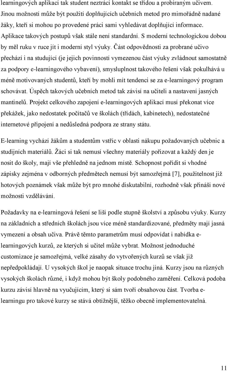 Aplikace takových postupů však stále není standardní. S moderní technologickou dobou by měl ruku v ruce jít i moderní styl výuky.