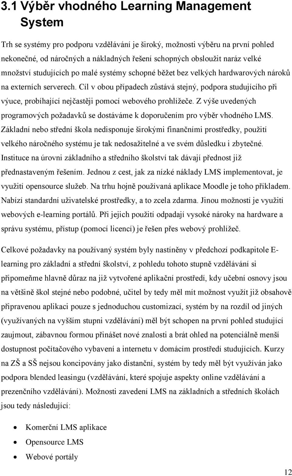 Cíl v obou případech zůstává stejný, podpora studujícího při výuce, probíhající nejčastěji pomocí webového prohlíţeče.