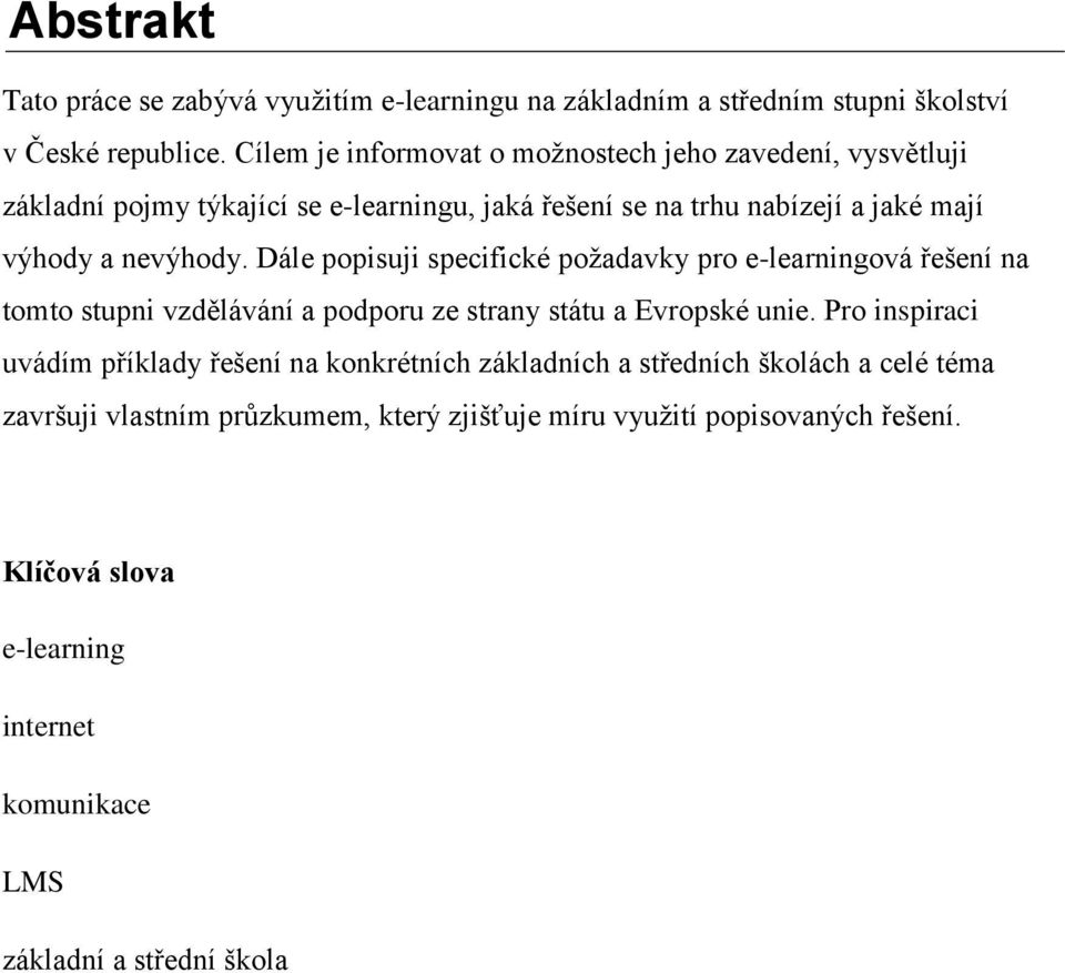 Dále popisuji specifické poţadavky pro e-learningová řešení na tomto stupni vzdělávání a podporu ze strany státu a Evropské unie.