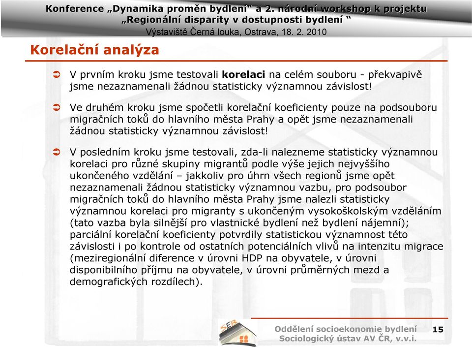 V posledním kroku jsme testovali, zda-li nalezneme statisticky významnou korelaci pro různé skupiny migrantů podle výše jejich nejvyššího ukončeného vzdělání jakkoliv pro úhrn všech regionů jsme opět