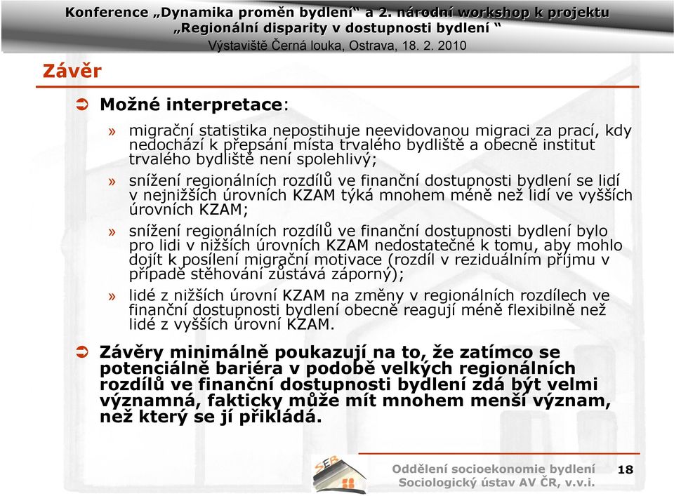 dostupnosti bydlení bylo pro lidi v nižších úrovních KZAM nedostatečné k tomu, aby mohlo dojít k posílení migrační motivace (rozdíl v reziduálním příjmu v případě stěhování zůstává záporný);» lidé z