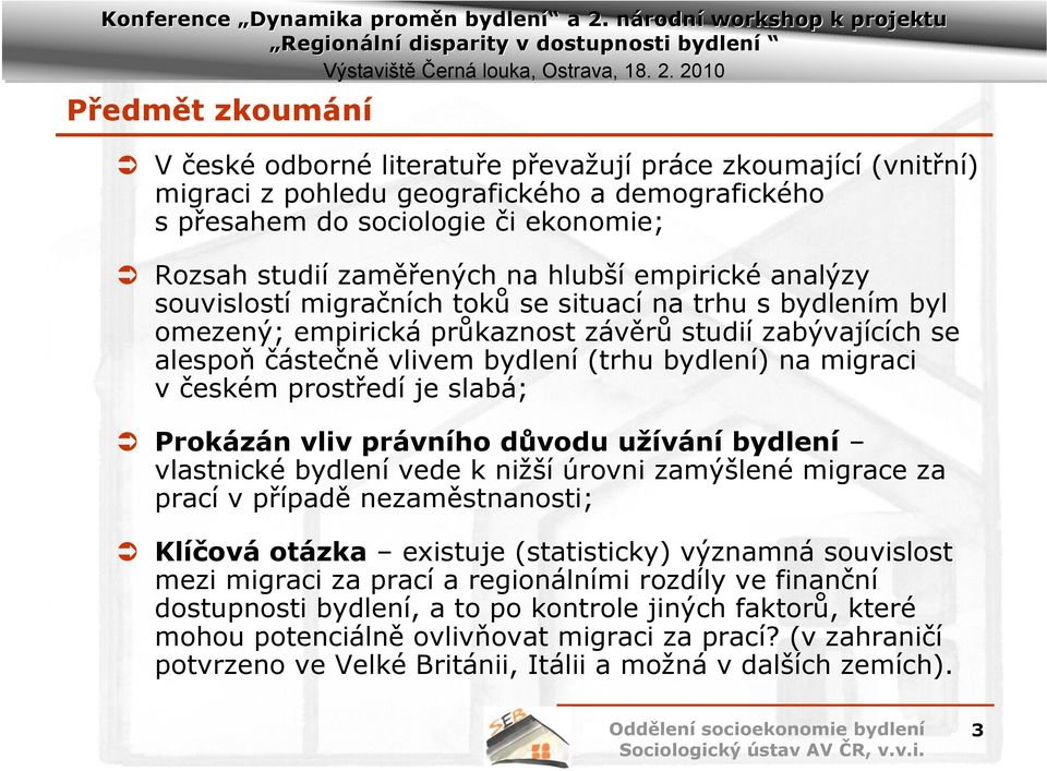 migraci v českém prostředí je slabá; Prokázán vliv právního důvodu užívání bydlení vlastnické bydlení vede k nižší úrovni zamýšlené migrace za prací v případě nezaměstnanosti; Klíčová otázka existuje