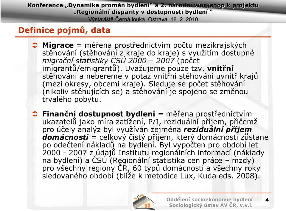 Sleduje se počet stěhování (nikoliv stěhujících se) a stěhování je spojeno se změnou trvalého pobytu.