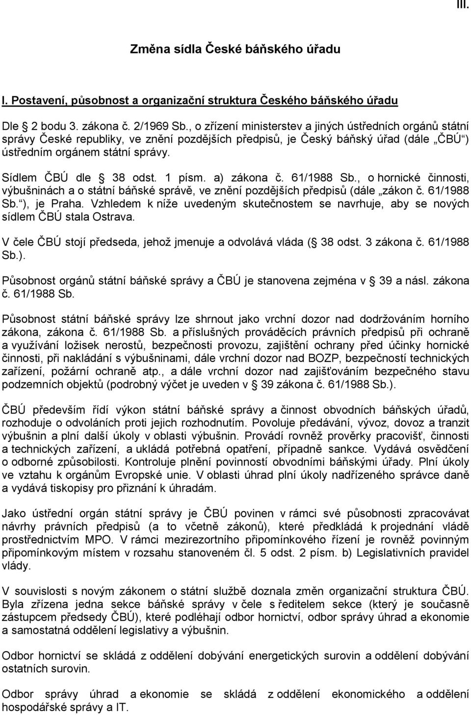 Sídlem ČBÚ dle 38 odst. 1 písm. a) zákona č. 61/1988 Sb., o hornické činnosti, výbušninách a o státní báňské správě, ve znění pozdějších předpisů (dále zákon č. 61/1988 Sb. ), je Praha.