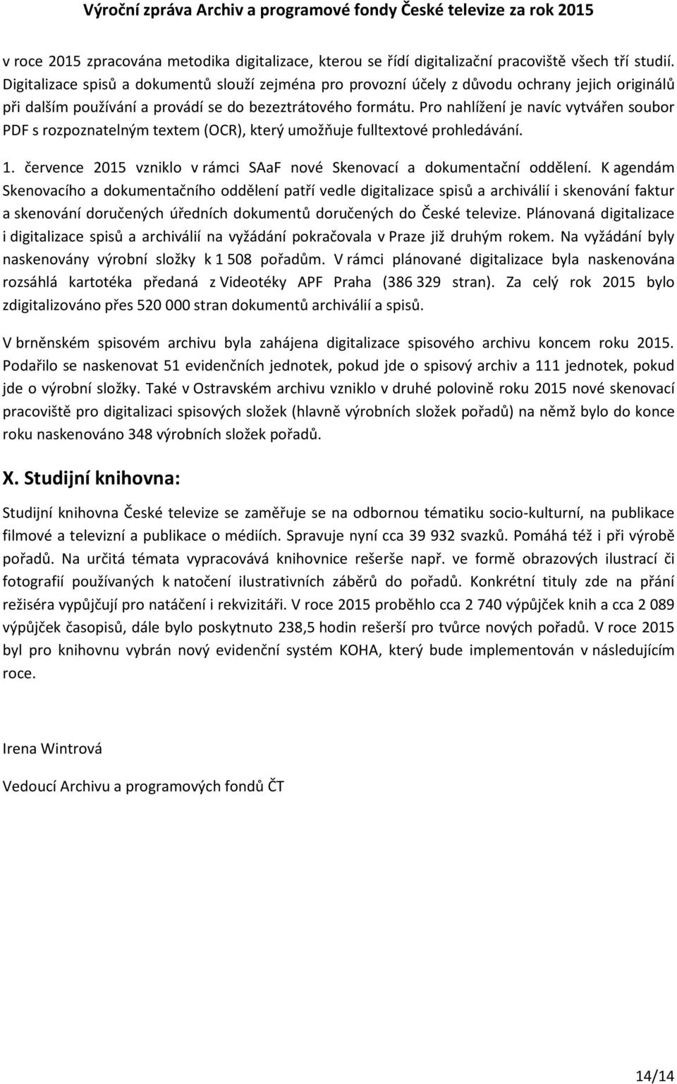 Pr nahlížení je navíc vytvářen subr PDF s rzpznatelným textem (OCR), který umžňuje fulltextvé prhledávání. 1. července 2015 vznikl v rámci SAaF nvé Skenvací a dkumentační ddělení.