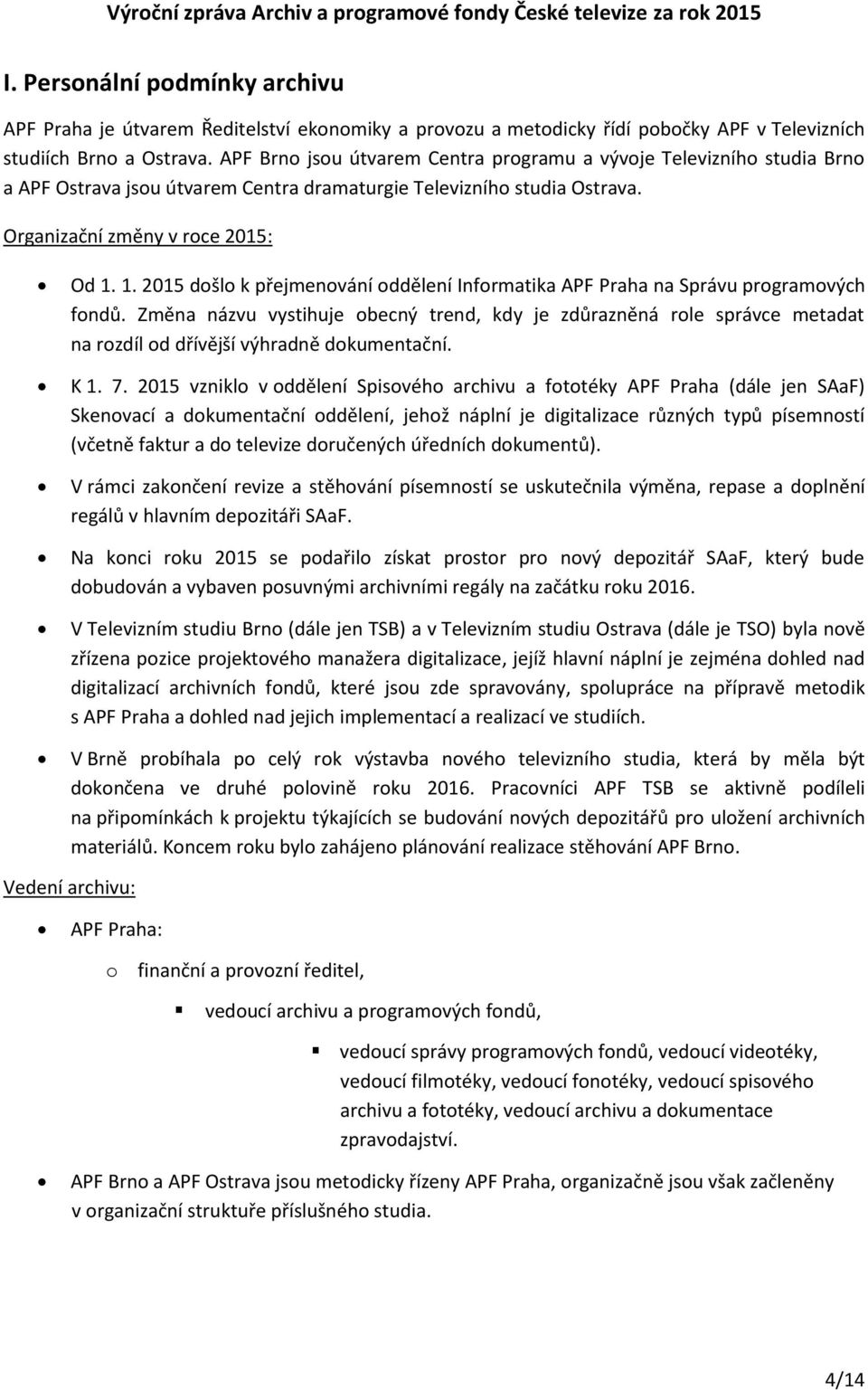 1. 2015 dšl k přejmenvání ddělení Infrmatika APF Praha na Správu prgramvých fndů. Změna názvu vystihuje becný trend, kdy je zdůrazněná rle správce metadat na rzdíl d dřívější výhradně dkumentační.